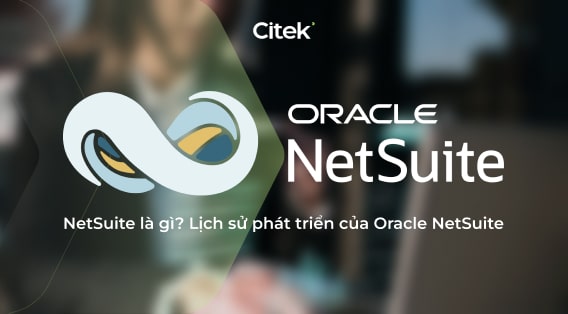 NetSuite là gì? Lịch sử hình thành và phát triển của Oracle NetSuite ERP