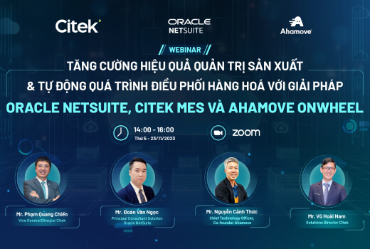 Citek tổ chức thành công Webinar “Tăng cường hiệu quả quản trị sản xuất & Tự động quá trình điều phối hàng hoá với Giải pháp Oracle NetSuite, Citek MES và Ahamove OnWheel”