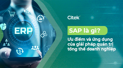 SAP là gì? Ưu điểm và ứng dụng của SAP trong quản trị tổng thể doanh nghiệp